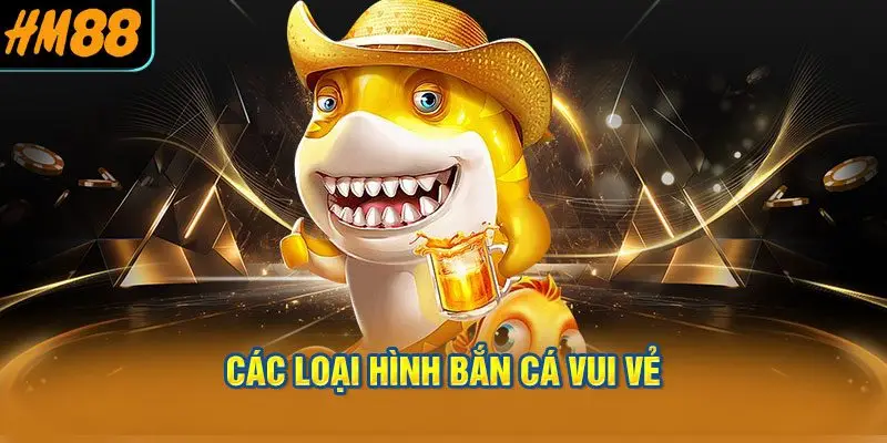 Các loại hình bắn cá vui vẻ