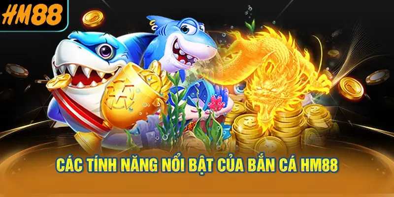 Các tính năng nổi bật của bắn cá HM88