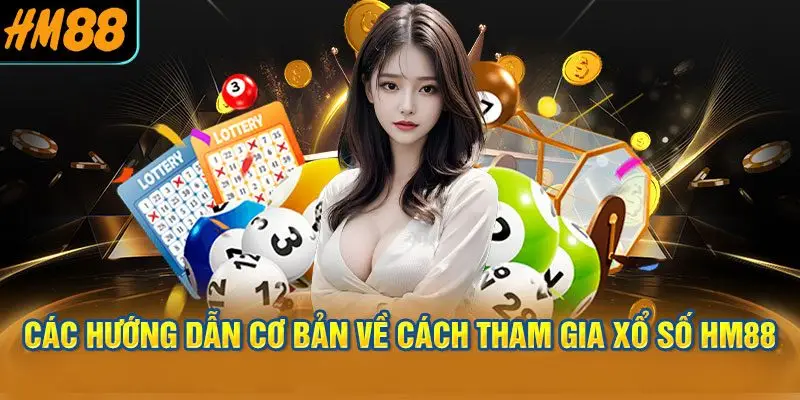 Các Hướng Dẫn Cơ Bản Về Cách Tham Gia Xổ Số HM88