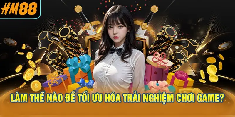 Làm thế nào để tối ưu hóa trải nghiệm chơi game?