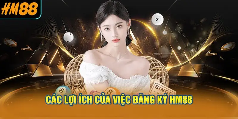 Các lợi ích của việc đăng ký HM88