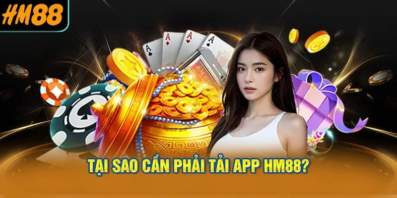 Tại Sao Cần Phải Tải App HM88?