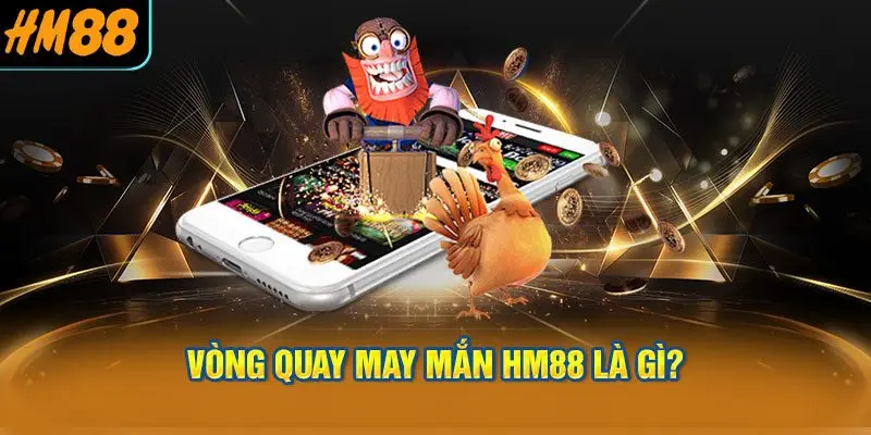 Vòng Quay May Mắn HM88 Là Gì?